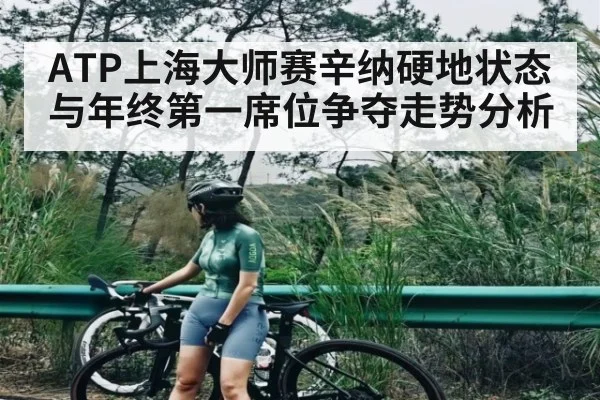 ATP上海大师赛辛纳硬地状态与年终第一席位争夺走势分析