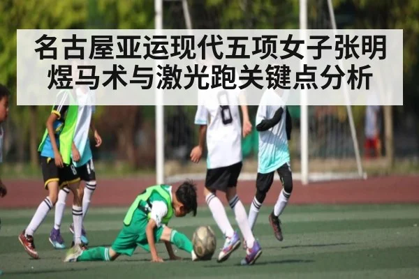 名古屋亚运现代五项女子张明煜马术与激光跑关键点分析
